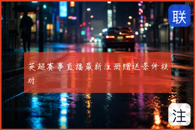 英超赛事直播最新注册赠送条件核对