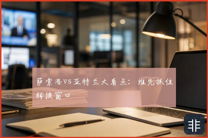 萨索洛vs亚特兰大看点：谁先抓住转换窗口