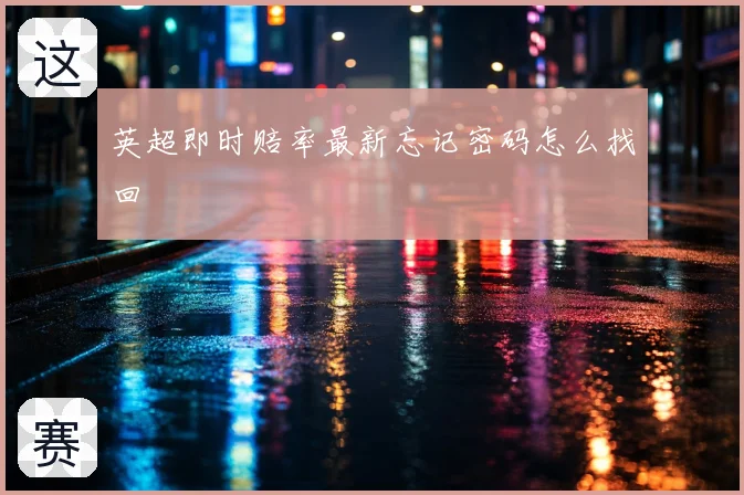 英超即时赔率最新忘记密码怎么找回